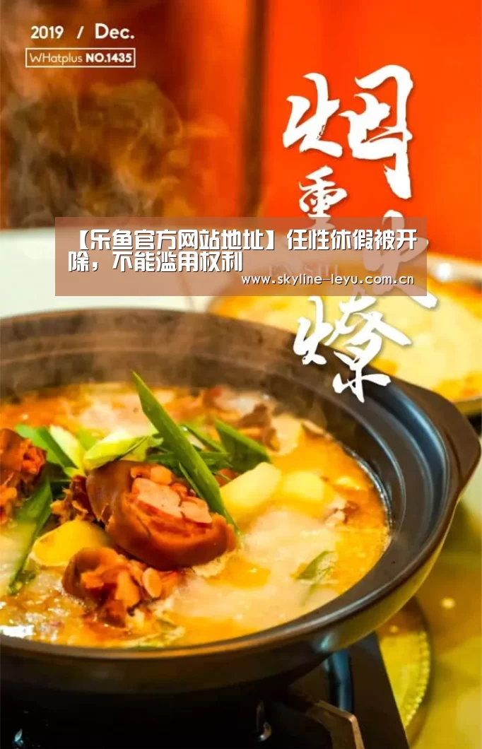 【乐鱼官方网站地址】任性休假被开除,不能滥用权利(图1) leyu中国官网